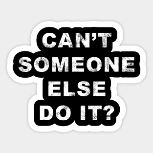 Can't Someone Else Do It? Sticker